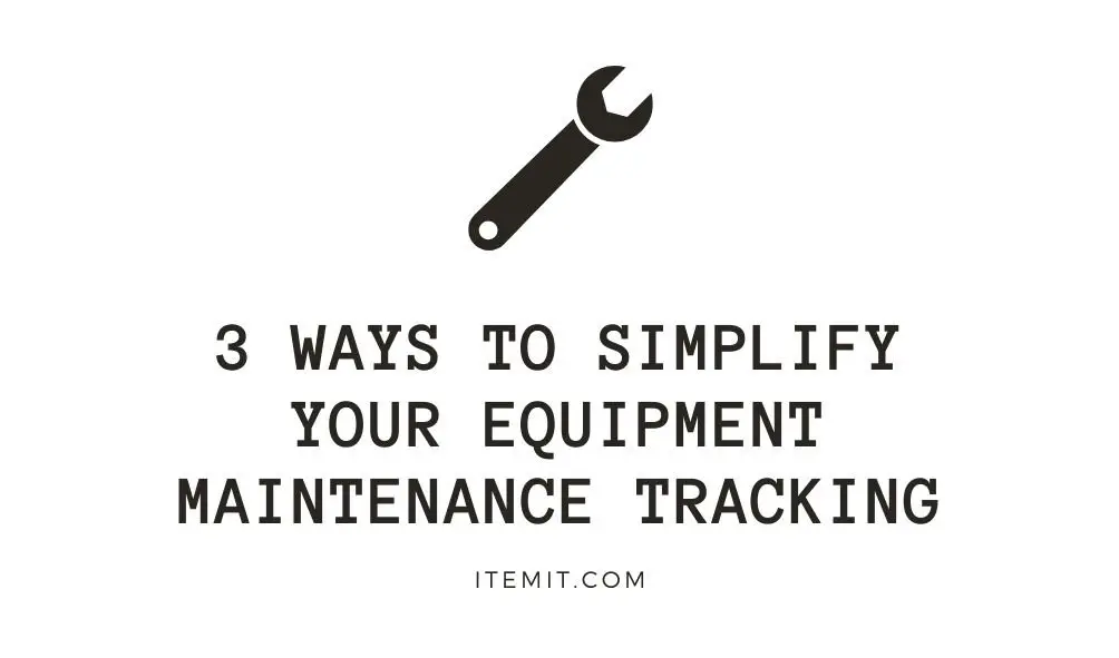 3 ways to simplify your equipment maintenance tracking