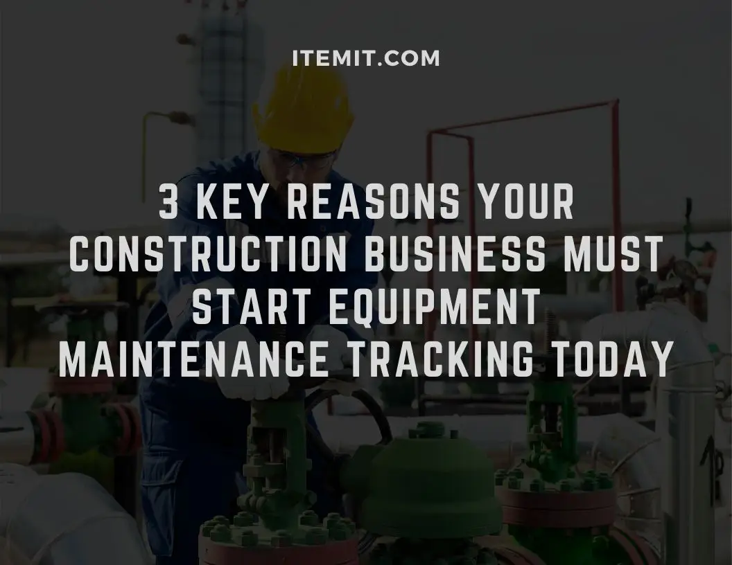 3 key reasons your construction business must start equipment maintenance tracking today