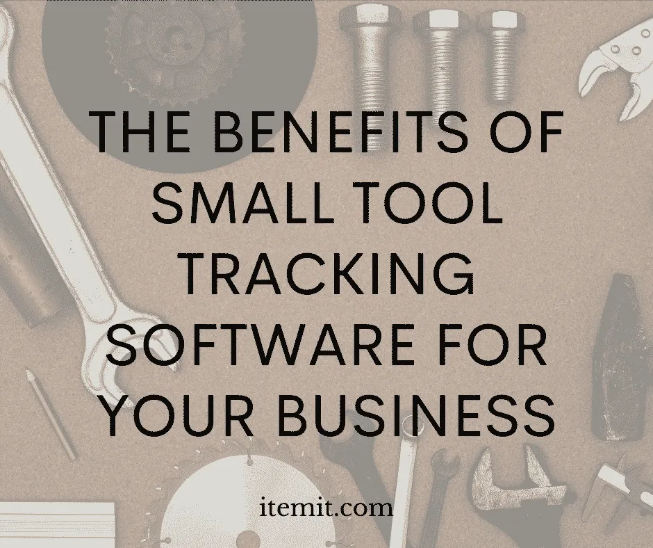 The Benefits of Small Tool Tracking Software for your Business