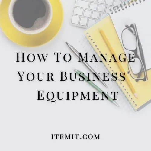 How To Manage Your Business' Equipment