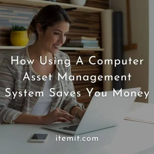 How Using A Computer Asset Management System Saves You Money