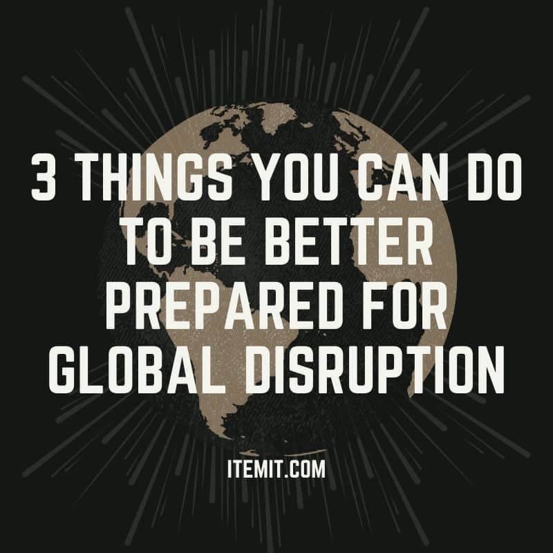 3 Things You Can Do Now to Help Your Business Be Better Prepared for Global Disruption