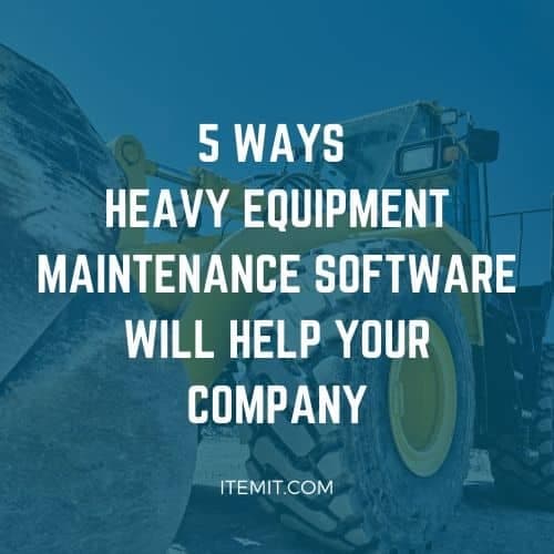 5 Ways Heavy Equipment Maintenance Software Will Help You Deliver Projects Under Budget and On Time