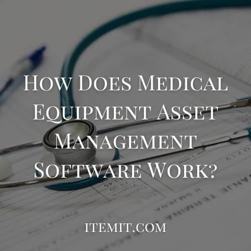 How Does Medical Equipment Asset Management Software Work?