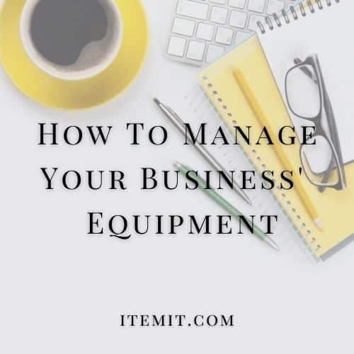 How To Manage Your Business' Equipment