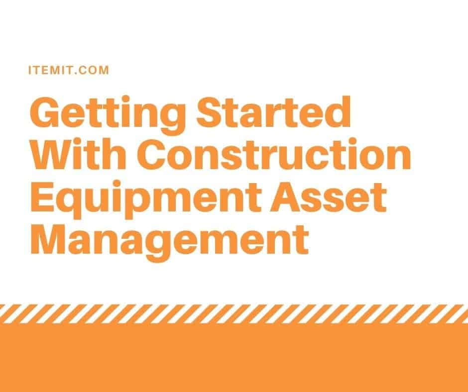 Getting Started with Construction Equipment Asset Management