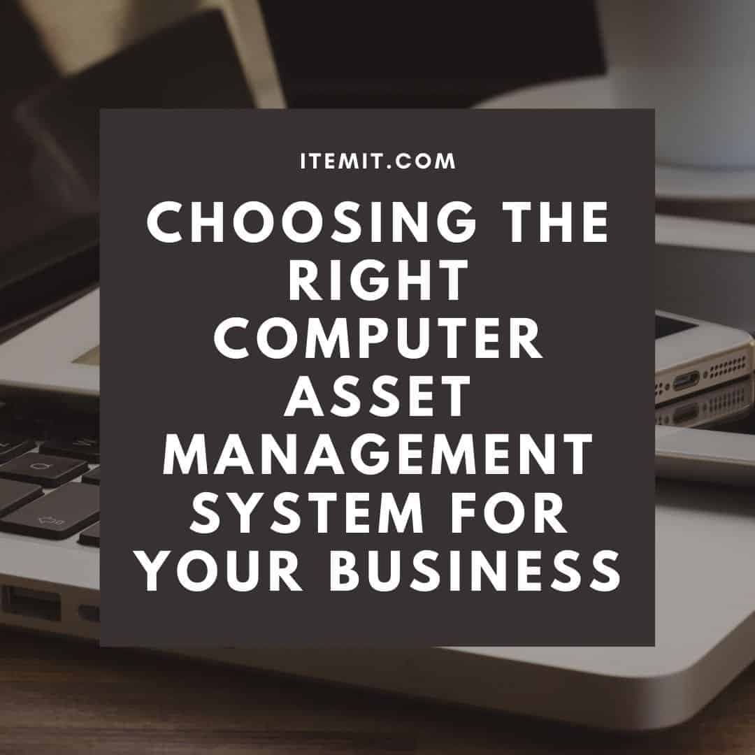 How To Choose the Right Computer Asset Management System For Your Business