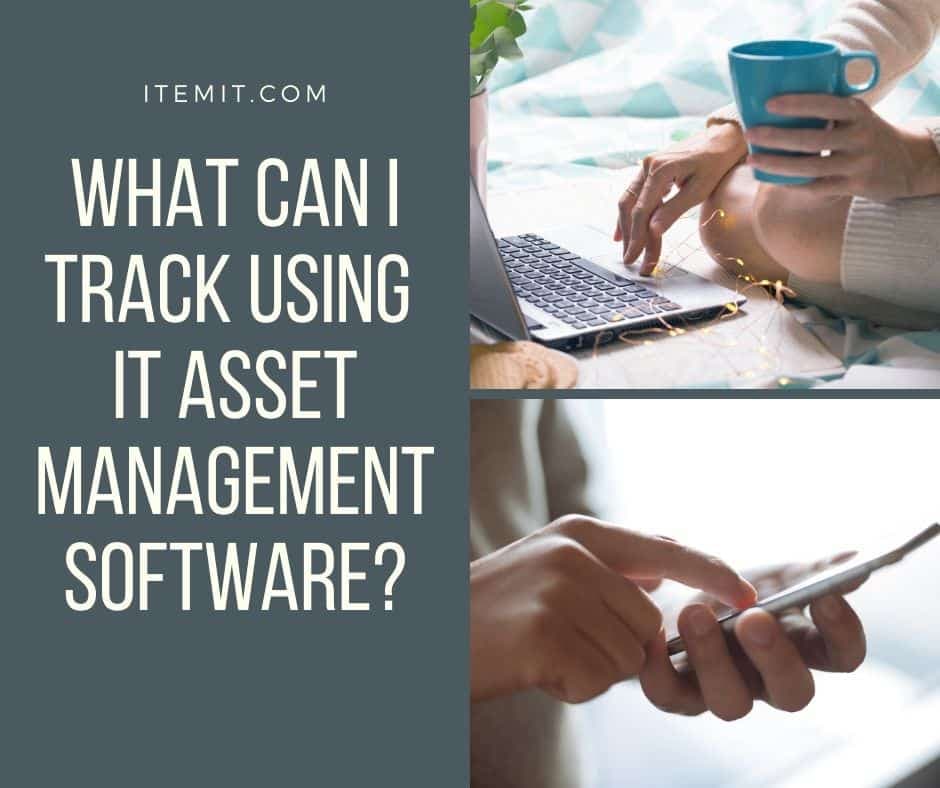 What Can I Track Using IT Asset Management Software?