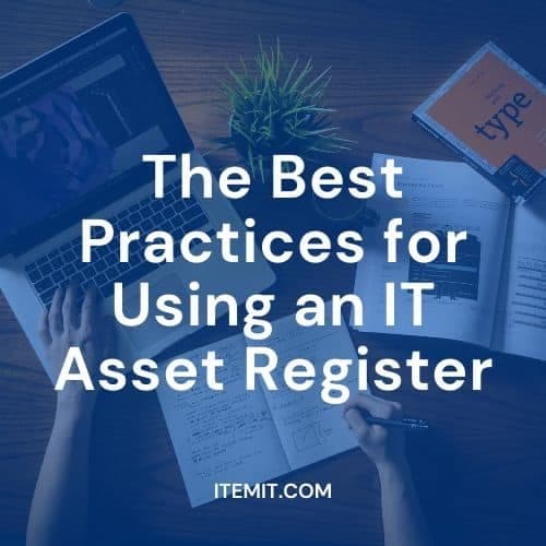 The Best Practices for Using an IT Asset Register