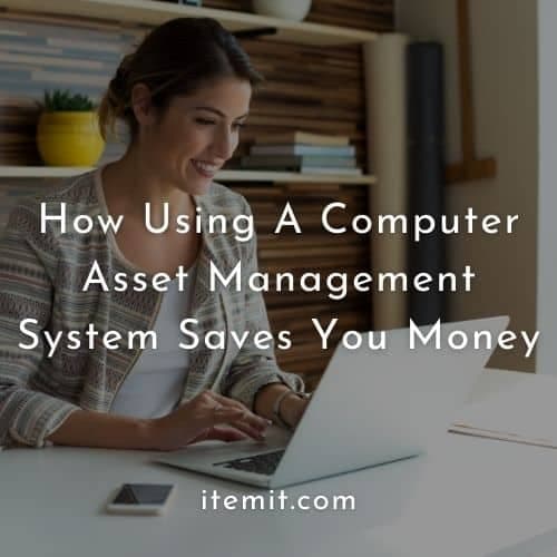 How Using A Computer Asset Management System Saves You Money