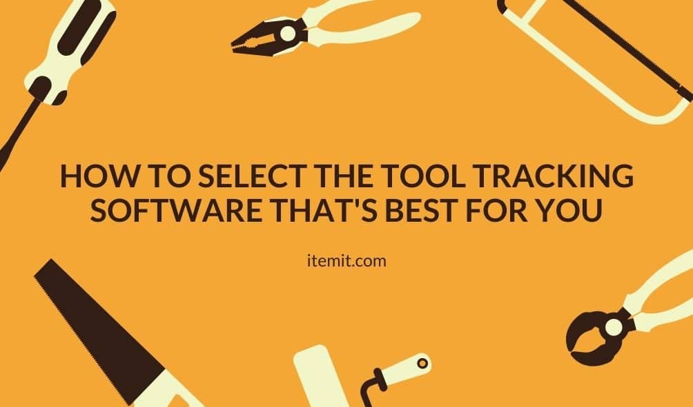 How to Select the Tool Tracking Software that’s Best for you