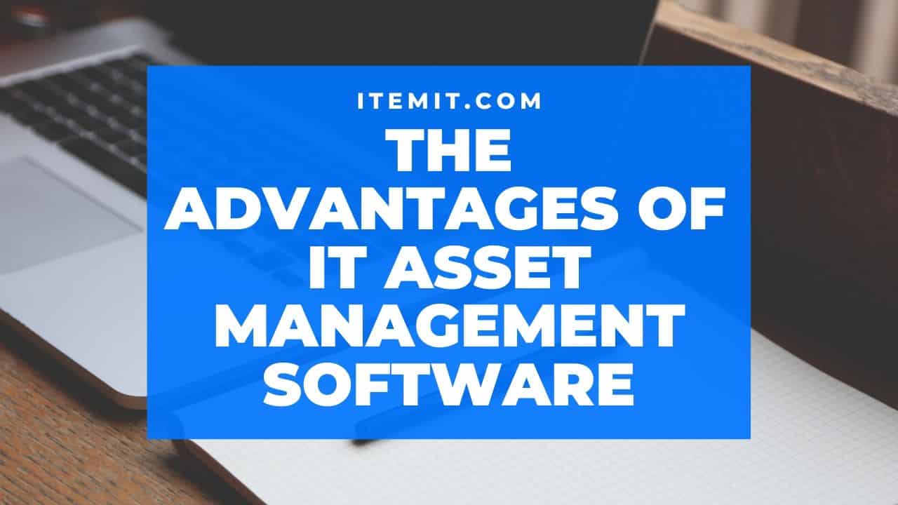 IT asset management software advantages