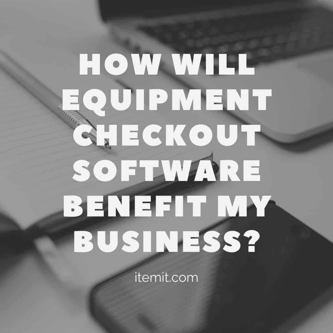 Equipment Checkout Software How Will It Benefit My Business 