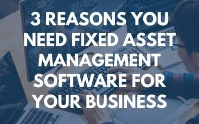 3 Reasons You Need Fixed Asset Management Software For Your Business