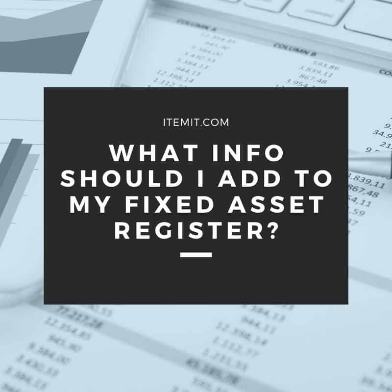 What Information Should I Add to my Fixed Asset Register?