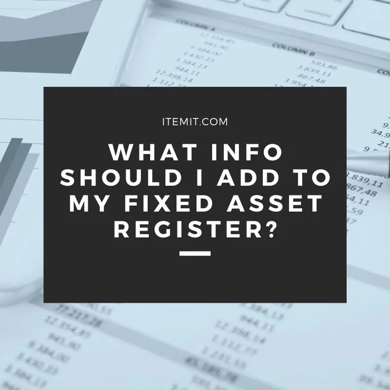 What Information Should I Add to my Fixed Asset Register?