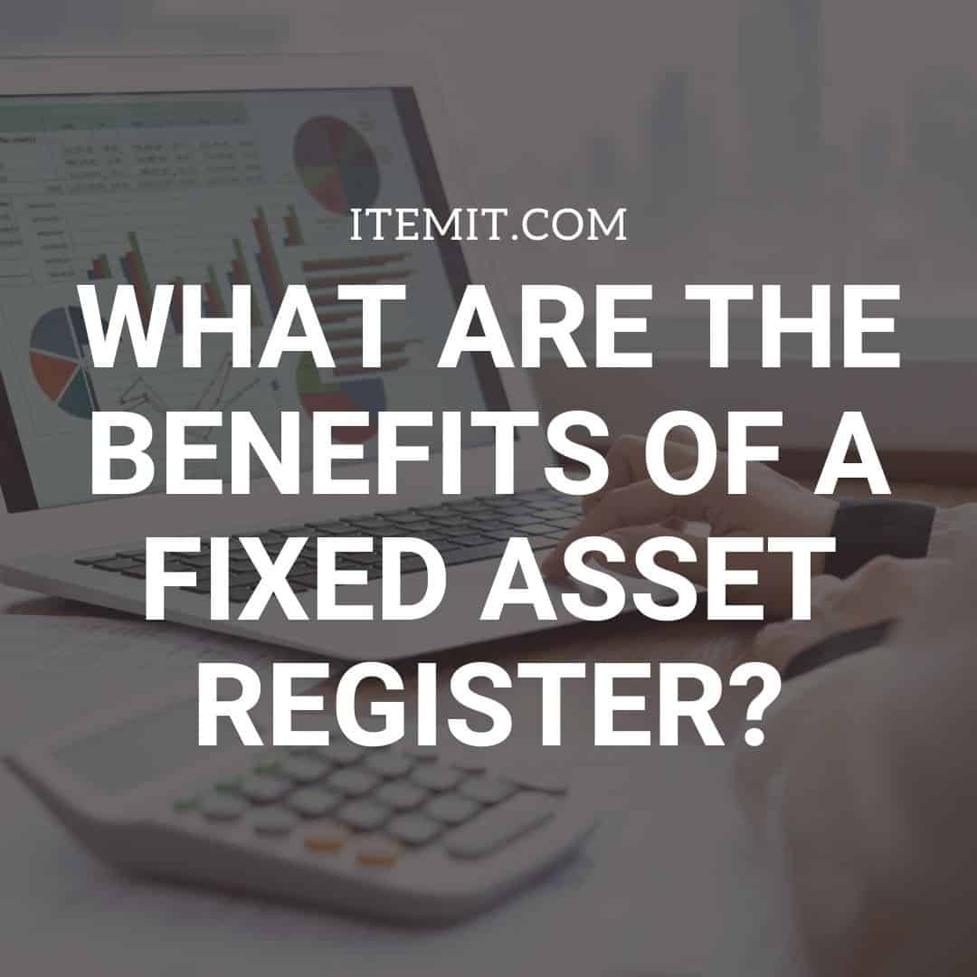 What are the Benefits of a Fixed Asset Register?