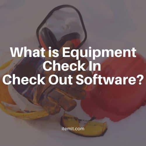 What is equipment check in check out software?