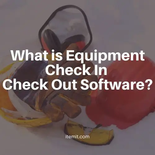 What is equipment check in check out software?