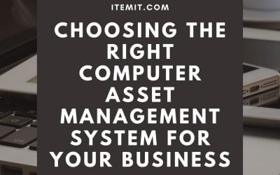 How To Choose the Right Computer Asset Management System For Your Business