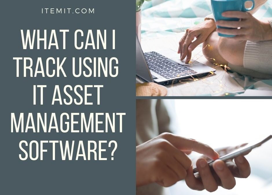 What Can I Track Using IT Asset Management Software?