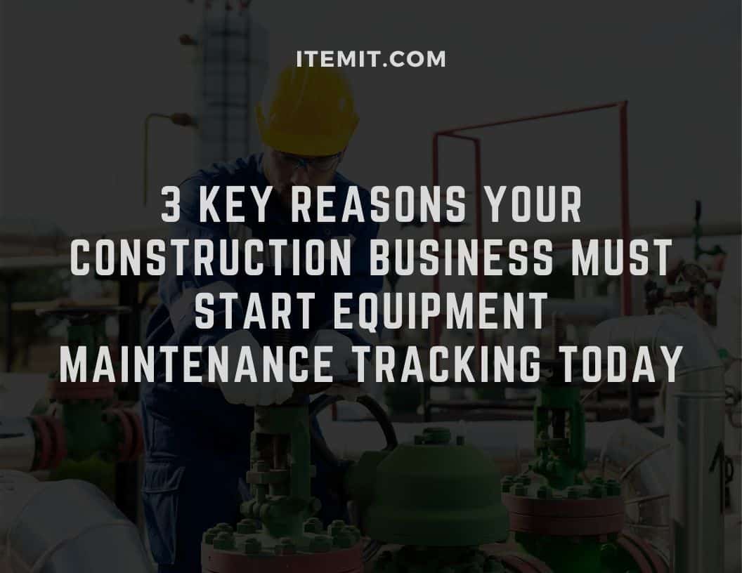 3 key reasons your construction business must start equipment maintenance tracking today