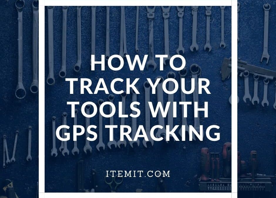 How to Track your Tools With GPS Tracking