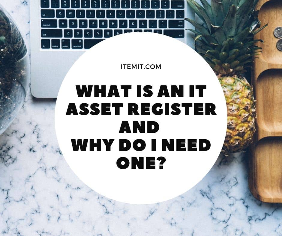What is an IT Asset Register and Why Do I Need One?