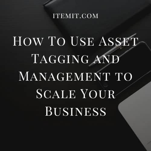 How To Use Asset Tagging and Management to Scale Your Business