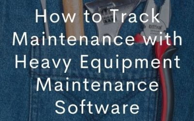 How to Track Maintenance with Heavy Equipment Maintenance Software