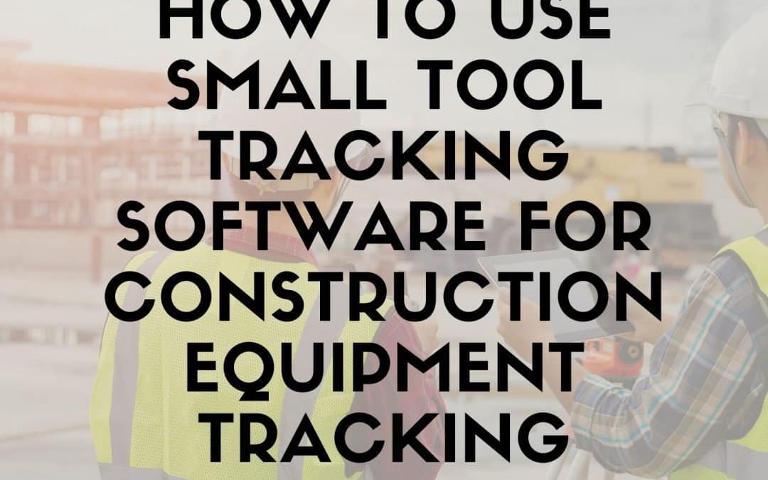 How to Use Small Tool Tracking Software for Construction Equipment Tracking