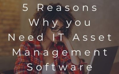 5 Reasons Why you Need IT Asset Management Software