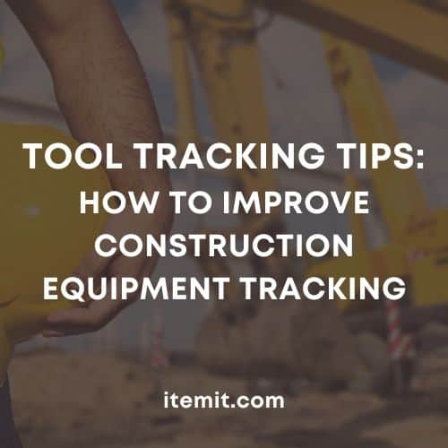 Tool Tracking Tips - How To Improve Construction Equipment Tracking