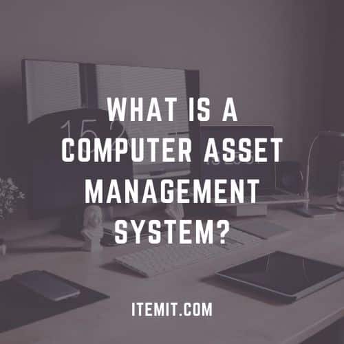 What is a Computer Asset Management System?