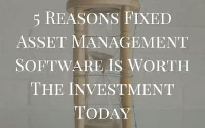 5 Reasons Fixed Asset Management Software Is Worth The Investment Today