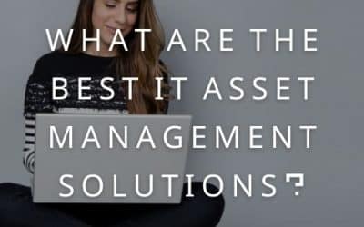 What Are The Best IT Asset Management Solutions?