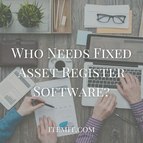 Who Needs Fixed Asset Register Software?