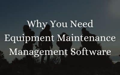 Why You Need Equipment Maintenance Management Software