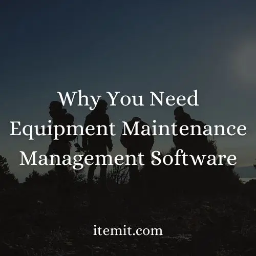 Why You Need Equipment Maintenance Management Software