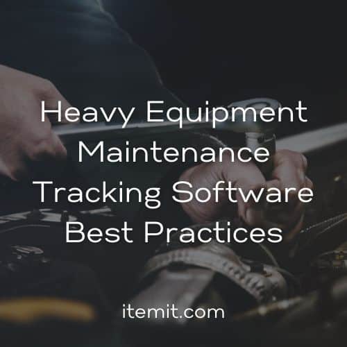 Heavy Equipment Maintenance Tracking Software Best Practices