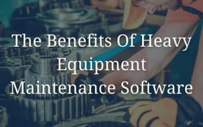 The Benefits Of Heavy Equipment Maintenance Software