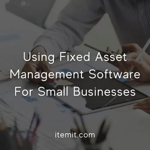 Using Fixed Asset Management Software For Small Businesses