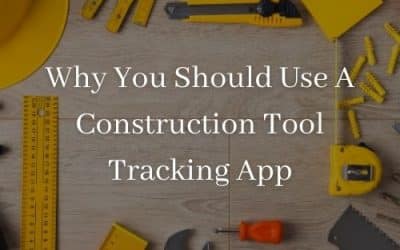 Why You Should Use A Construction Tool Tracking App