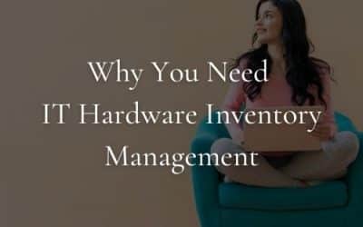 Why You Need IT Hardware Inventory Management