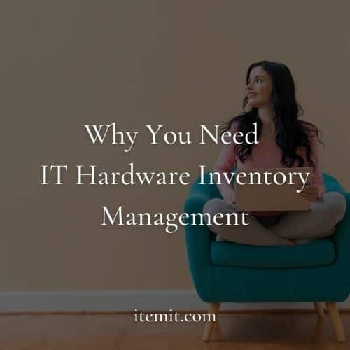 Why You Need IT Hardware Inventory Management