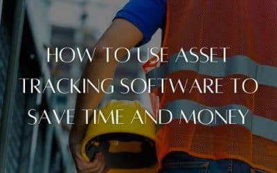 How To Use Asset Tracking Software To Save Time And Money