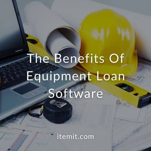 The Benefits Of Equipment Loan Software